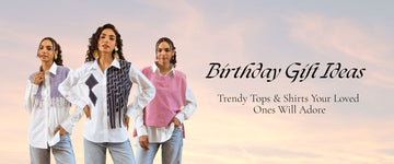 Birthday Gift Ideas: Trendy Tops & Shirts Your Loved Ones Will Adore