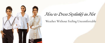 How to Dress Stylishly in Hot Weather Without Feeling Uncomfortable